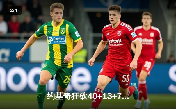 约基奇狂砍40+13+7统治加时赛，掘金主场险胜绿衫军迎六连胜 - 2