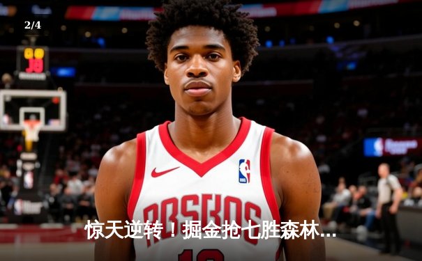 惊天逆转！掘金抢七胜森林狼连续两年挺进西决 约基奇40分13篮板演绎MVP本色 - 2