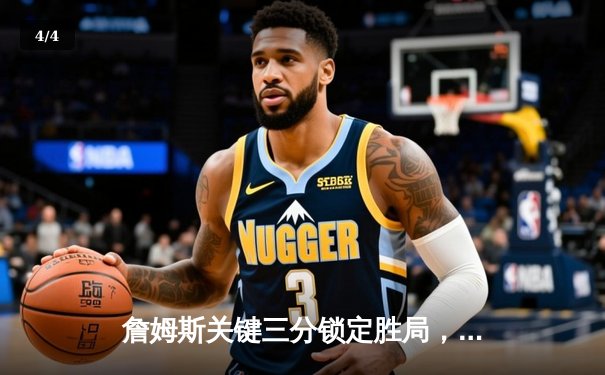 詹姆斯关键三分锁定胜局，湖人加时险胜勇士迎三连胜 - 4