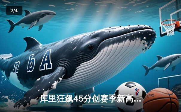 库里狂飙45分创赛季新高 勇士加时险胜凯尔特人终结对手五连胜 - 2