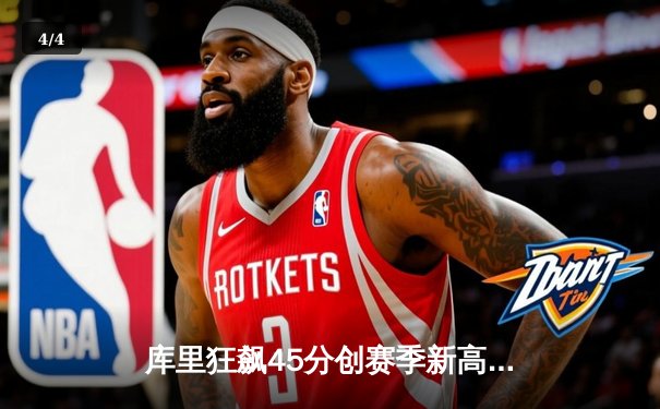 库里狂飙45分创赛季新高 勇士加时险胜凯尔特人终结对手五连胜 - 4