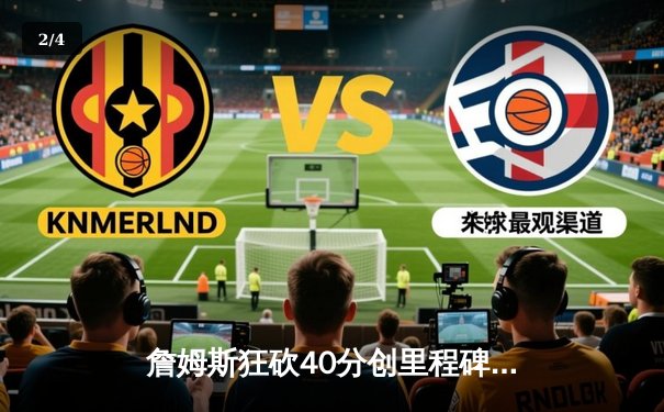 詹姆斯狂砍40分创里程碑，湖人加时险胜勇士锁定季后赛席位 - 2