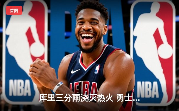 库里三分雨浇灭热火 勇士客场加时险胜迎三连胜