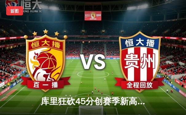 库里狂砍45分创赛季新高，勇士加时险胜凯尔特人延续主场不败