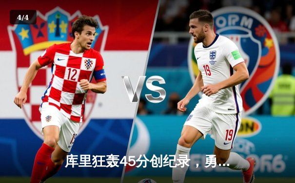 库里狂轰45分创纪录，勇士加时险胜凯尔特人扳平总比分 - 4