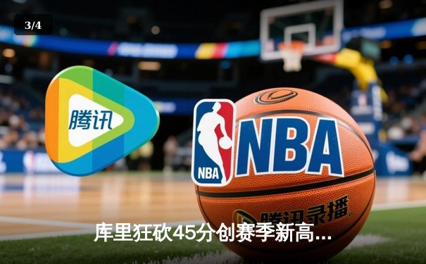 库里狂砍45分创赛季新高，勇士加时险胜凯尔特人延续主场不败 - 3