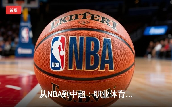 从NBA到中超：职业体育的商业化迷思与竞技本质回归
