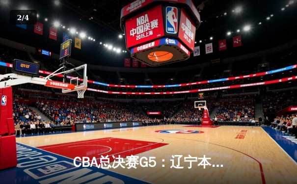 CBA总决赛G5：辽宁本钢加时险胜广东宏远，成功卫冕总冠军 - 2