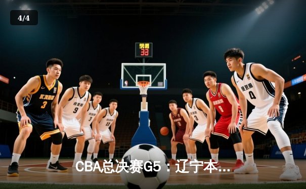 CBA总决赛G5：辽宁本钢加时险胜广东宏远，成功卫冕总冠军 - 4