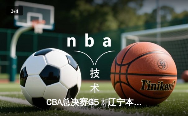 CBA总决赛G5：辽宁本钢加时险胜广东宏远，成功卫冕总冠军 - 3
