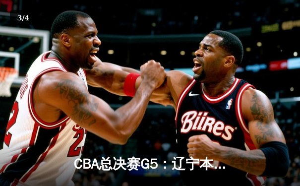 CBA总决赛G5：辽宁本钢加时险胜广东宏远，成功卫冕总冠军 - 3