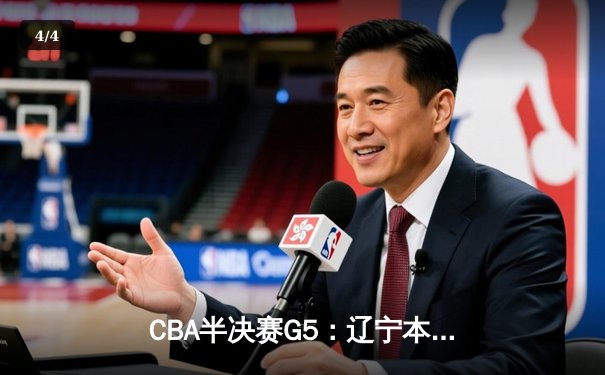 CBA半决赛G5：辽宁本钢加时逆转广东宏远 赵继伟35分创个人季后赛新高 - 4